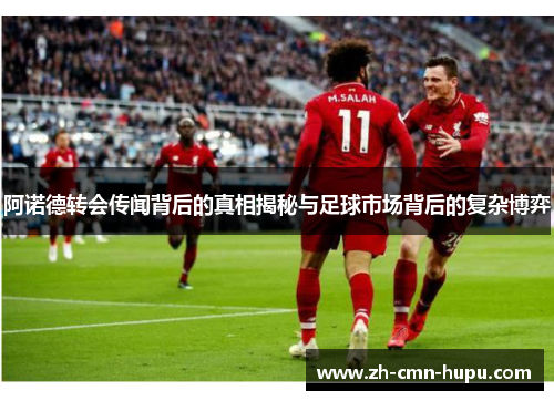 阿诺德转会传闻背后的真相揭秘与足球市场背后的复杂博弈
