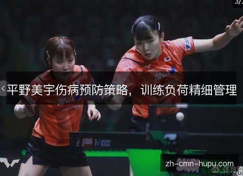 平野美宇伤病预防策略，训练负荷精细管理